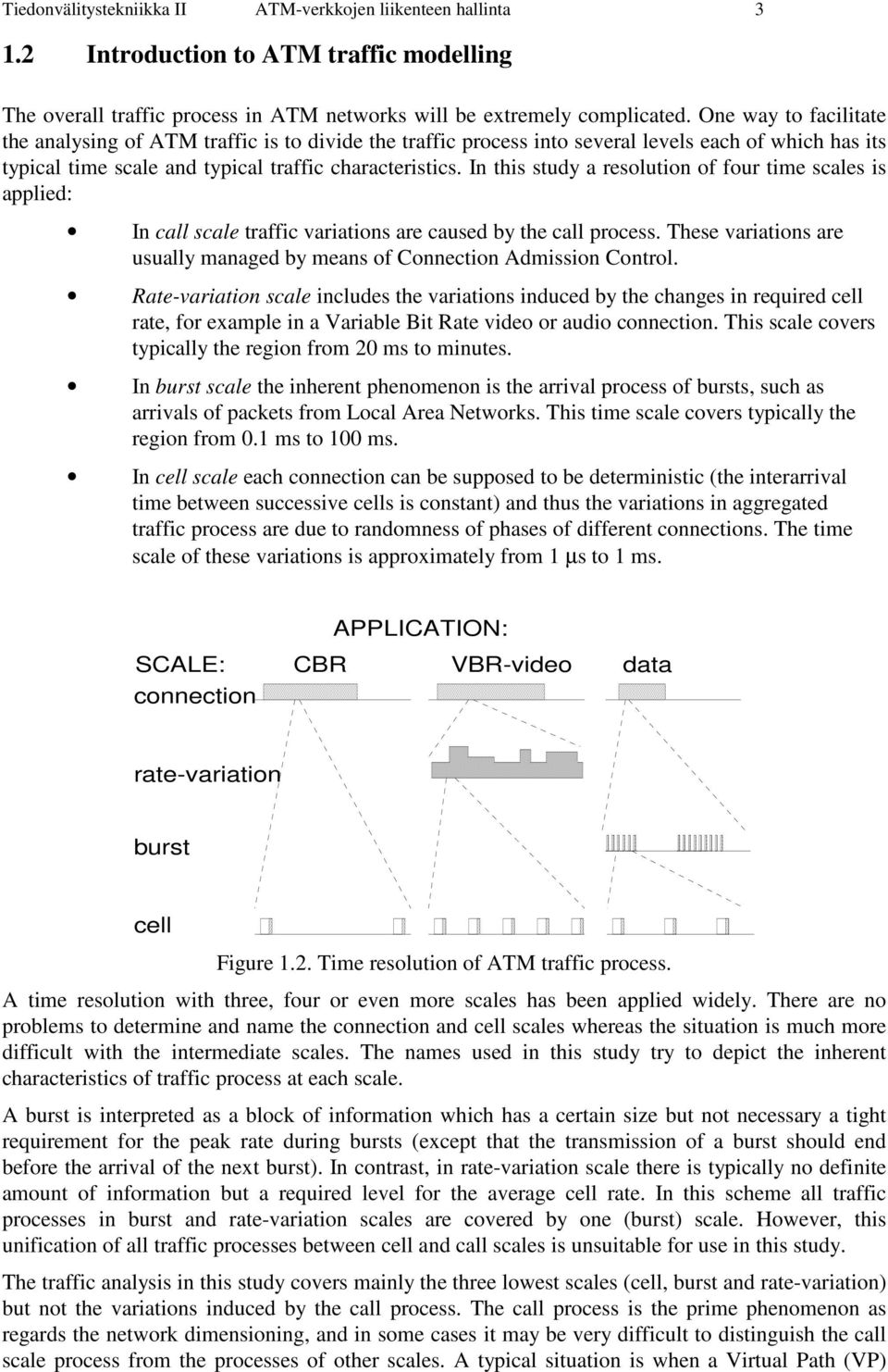 In this study a resolution of four time scales is applied: In call scale traffic variations are caused by the call process.