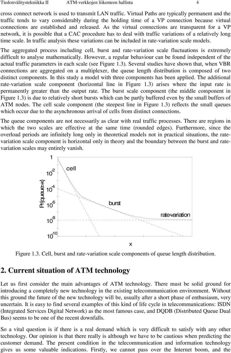 As the virtual connections are transparent for a VP network, it is possible that a CAC procedure has to deal with traffic variations of a relatively long time scale.