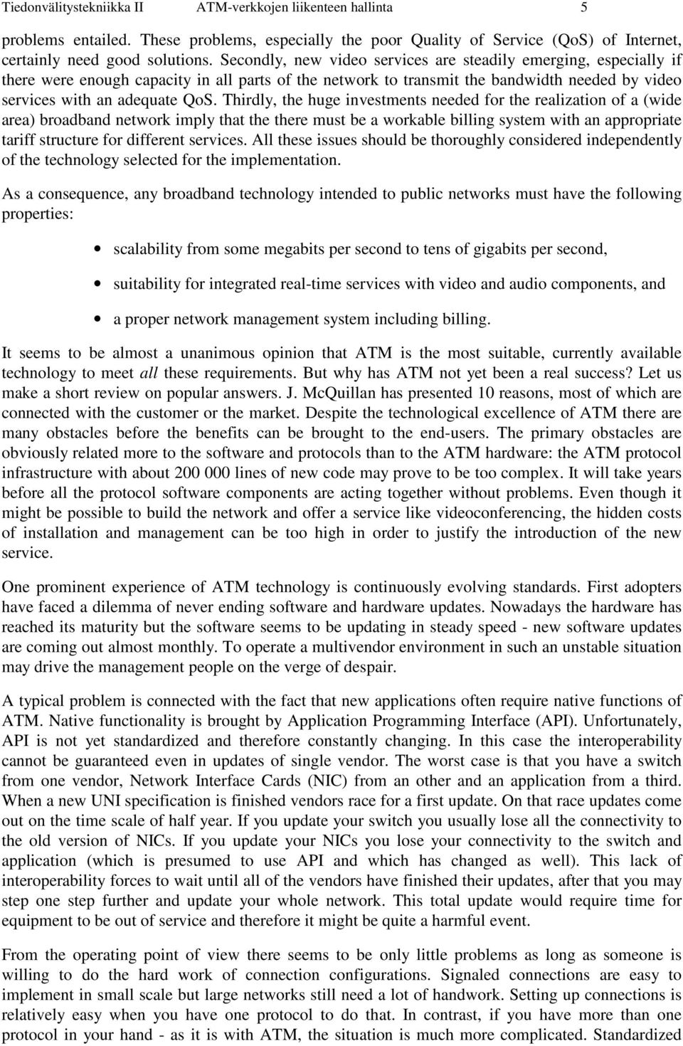 Thirdly, the huge investments needed for the realization of a (wide area) broadband network imply that the there must be a workable billing system with an appropriate tariff structure for different