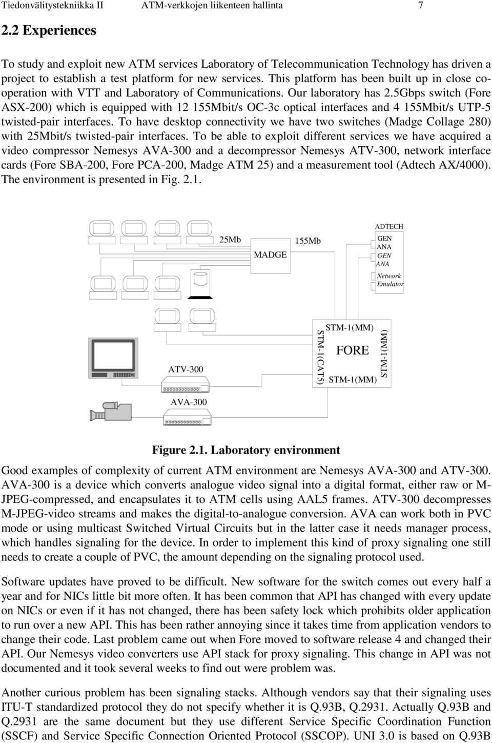 This platform has been built up in close cooperation with VTT and Laboratory of Communications. Our laboratory has 2.