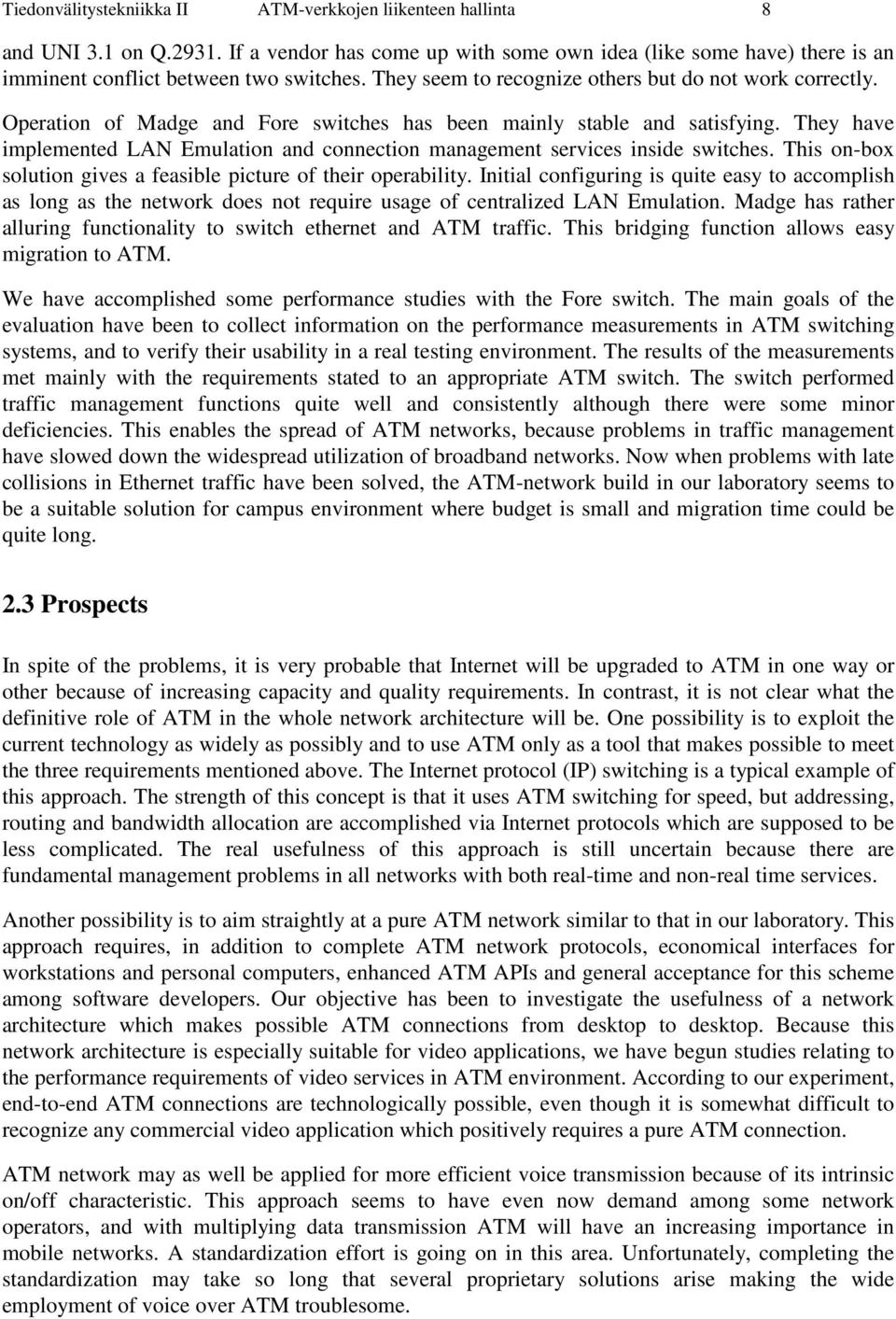 They have implemented LAN Emulation and connection management services inside switches. This on-box solution gives a feasible picture of their operability.