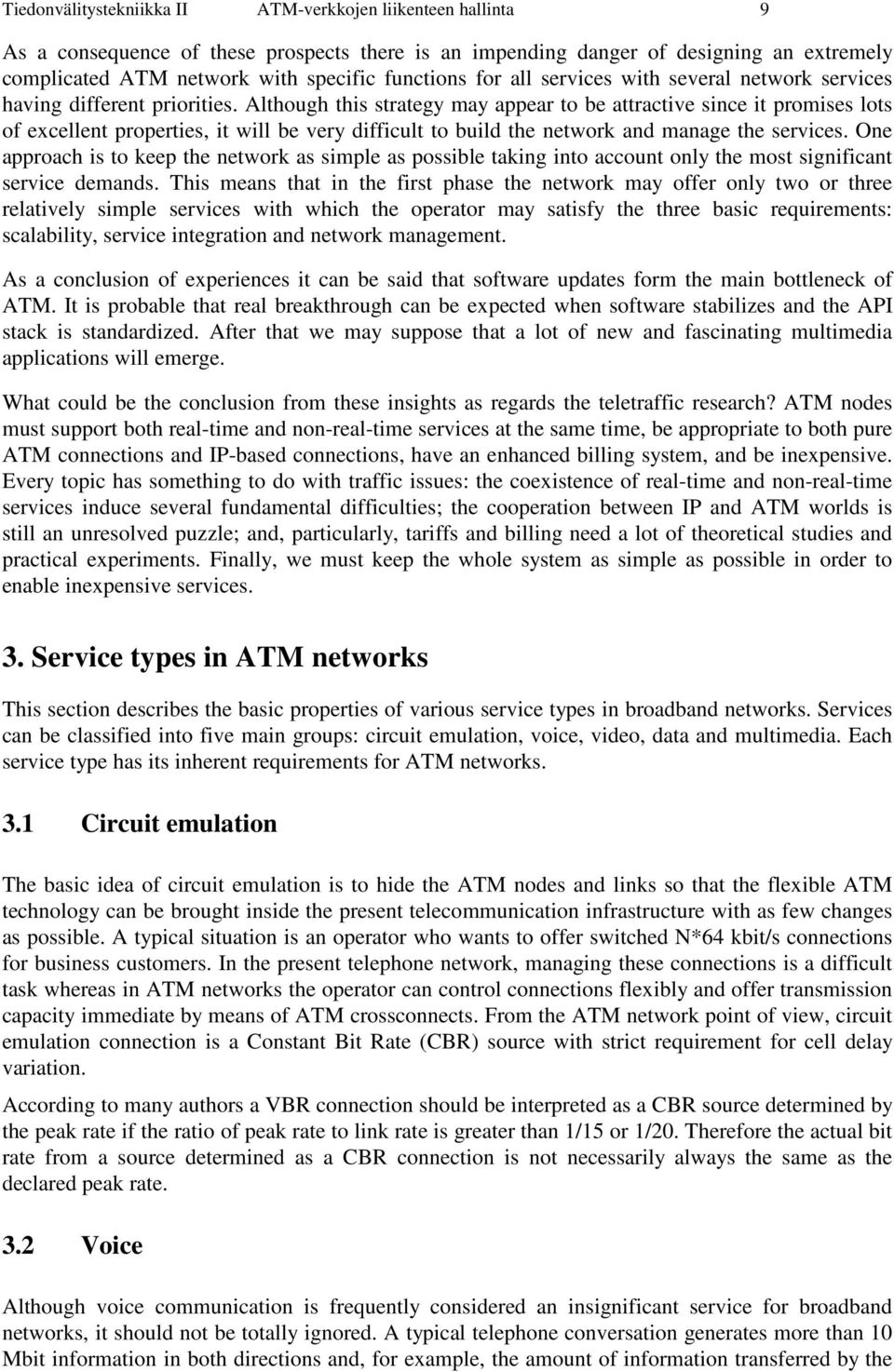 Although this strategy may appear to be attractive since it promises lots of excellent properties, it will be very difficult to build the network and manage the services.