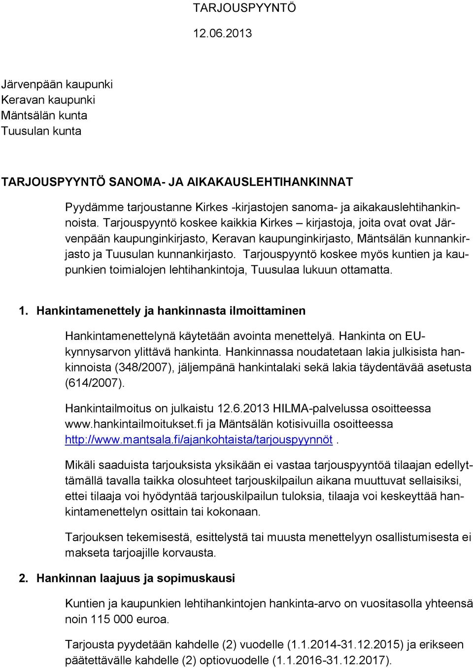 Tarjouspyyntö koskee myös kuntien ja kaupunkien toimialojen lehtihankintoja, Tuusulaa lukuun ottamatta. 1.