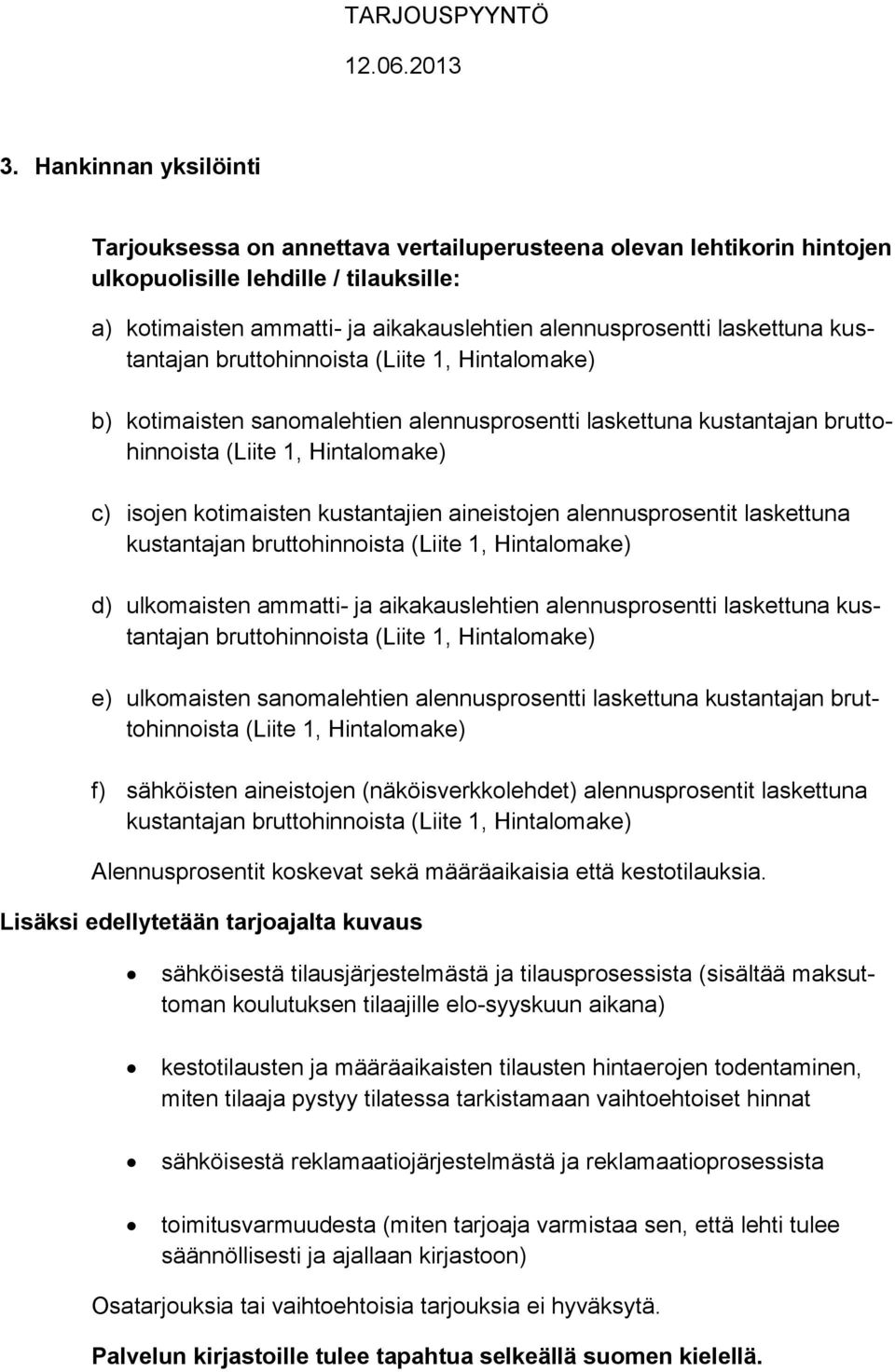 kustantajien aineistojen alennusprosentit laskettuna kustantajan bruttohinnoista (Liite 1, Hintalomake) d) ulkomaisten ammatti- ja aikakauslehtien alennusprosentti laskettuna kustantajan