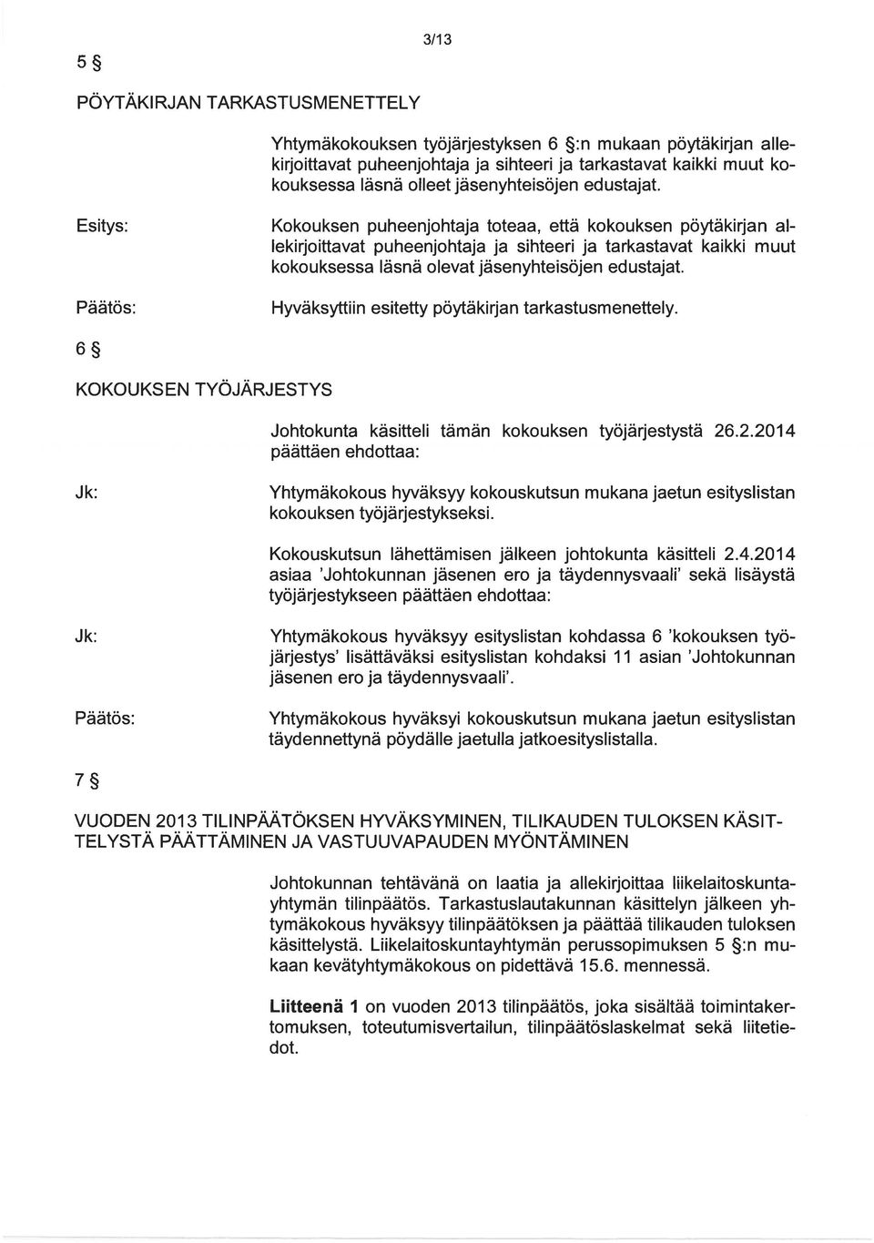 Esitys: Kokouksen puheenjohtaja toteaa, että kokouksen pöytäkirjan al lekirjoittavat puheenjohtaja ja sihteeri ja tarkastavat kaikki muut kokouksessa läsnä olevat  Hyväksyttiin esitetty pöytäkirjan