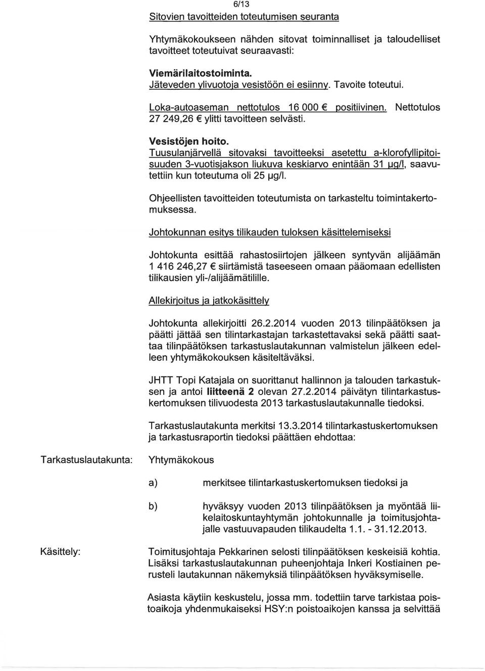 Tuusulaniärvellä sitovaksi tavoitteeksi asetettu a-klorofyllipitoi suuden 3-vuotisiakson liukuva keskiarvo enintään 31 ijgll, saavu tettiin kun toteutuma oli 25 pgil.