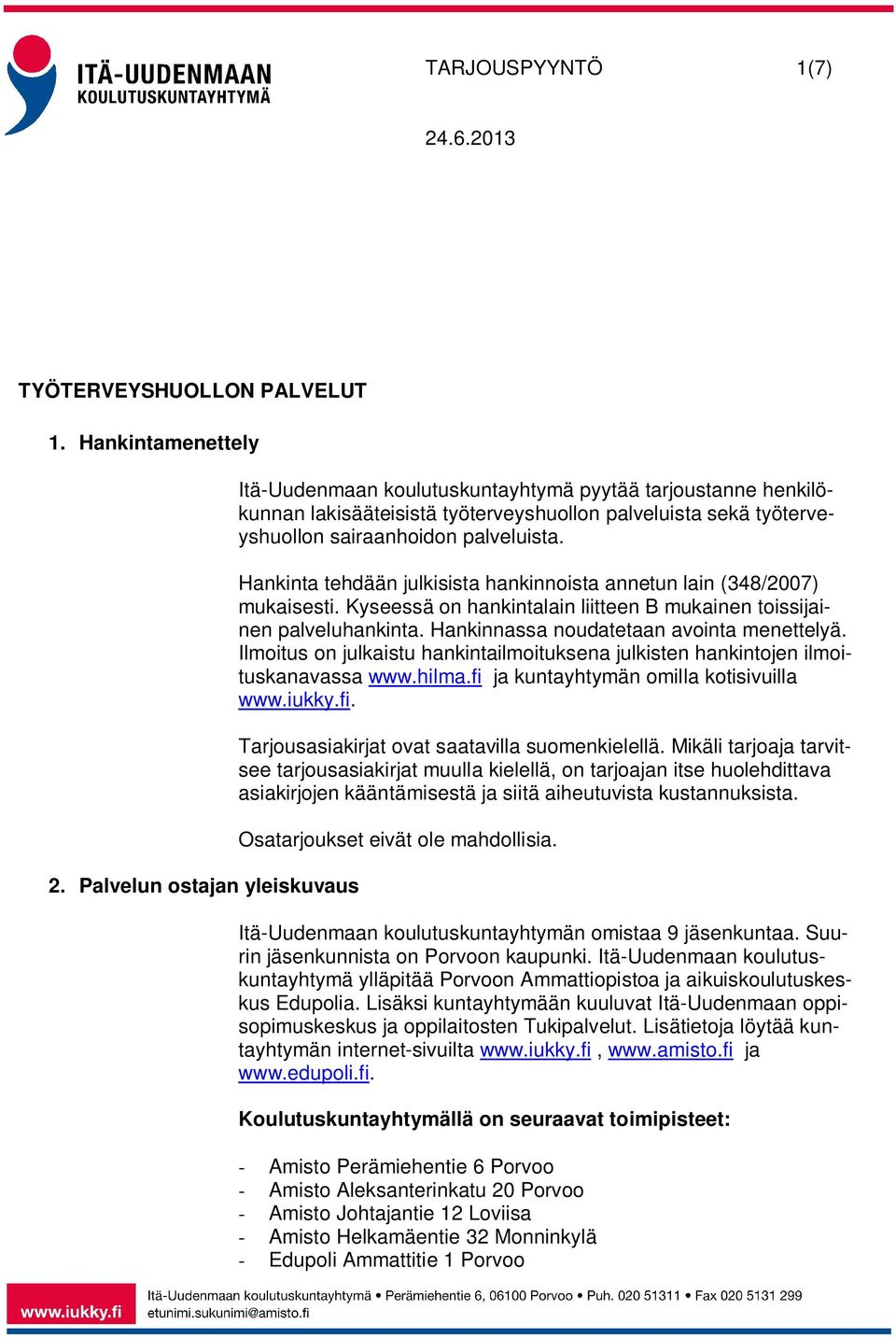 Hankinta tehdään julkisista hankinnoista annetun lain (348/2007) mukaisesti. Kyseessä on hankintalain liitteen B mukainen toissijainen palveluhankinta. Hankinnassa noudatetaan avointa menettelyä.