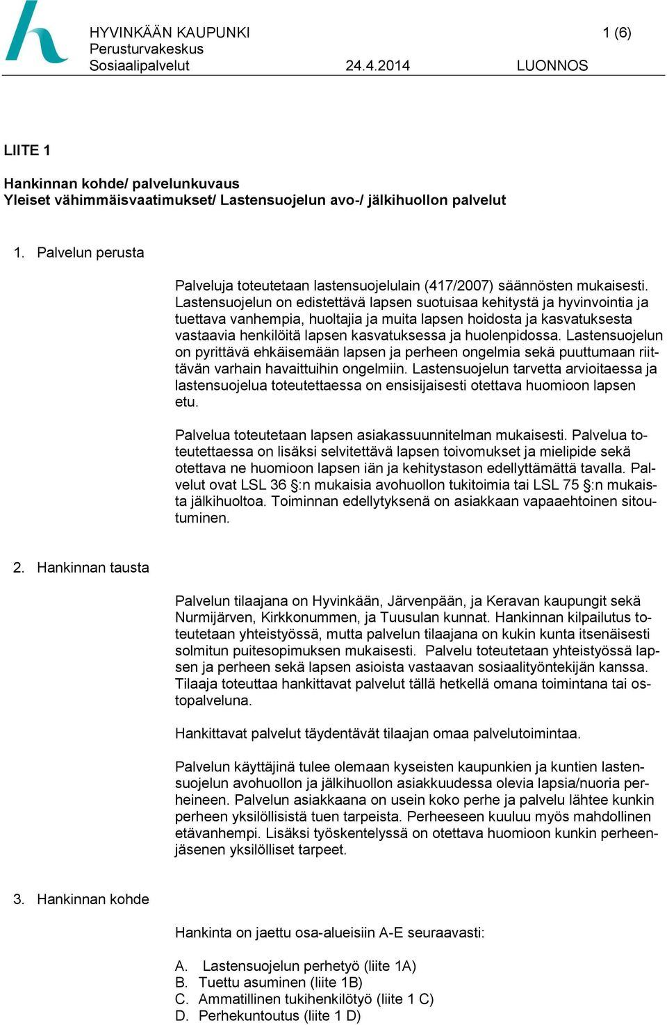 Lastensuojelun on edistettävä lapsen suotuisaa kehitystä ja hyvinvointia ja tuettava vanhempia, huoltajia ja muita lapsen hoidosta ja kasvatuksesta vastaavia henkilöitä lapsen kasvatuksessa ja