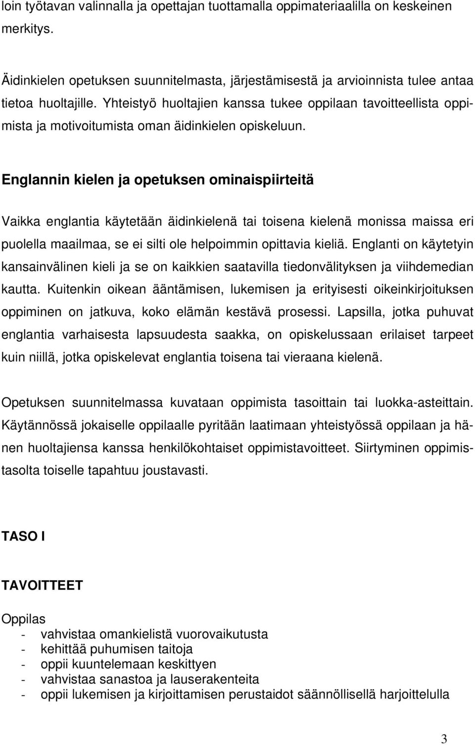 Englannin kielen ja opetuksen ominaispiirteitä Vaikka englantia käytetään äidinkielenä tai toisena kielenä monissa maissa eri puolella maailmaa, se ei silti ole helpoimmin opittavia kieliä.