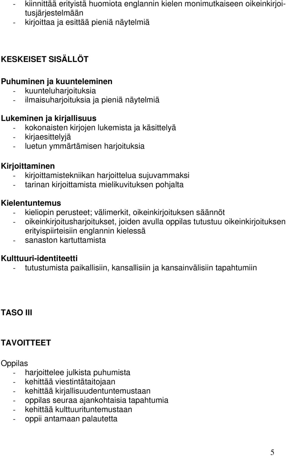 Kirjoittaminen - kirjoittamistekniikan harjoittelua sujuvammaksi - tarinan kirjoittamista mielikuvituksen pohjalta Kielentuntemus - kieliopin perusteet; välimerkit, oikeinkirjoituksen säännöt -