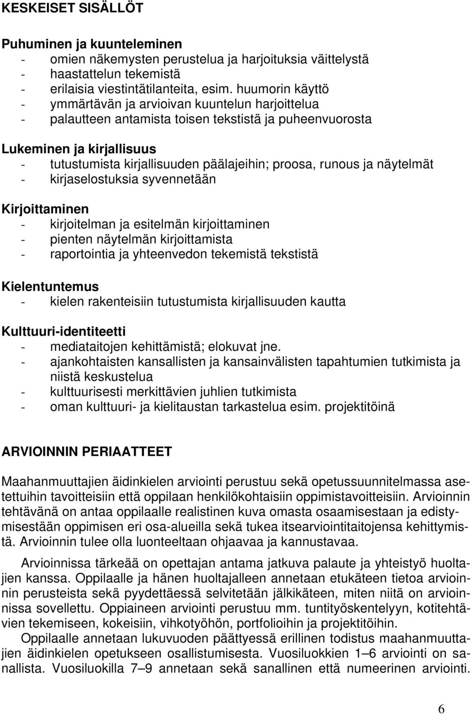 runous ja näytelmät - kirjaselostuksia syvennetään Kirjoittaminen - kirjoitelman ja esitelmän kirjoittaminen - pienten näytelmän kirjoittamista - raportointia ja yhteenvedon tekemistä tekstistä