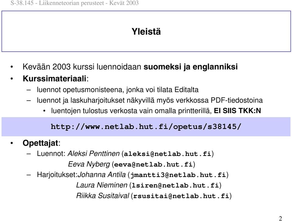 TKK:N http://www.netlab.hut.fi/opetus/s38145/ Opettajat: Luennot: Aleksi Penttinen (aleksi@netlab.hut.fi) Eeva Nyberg (eeva@netlab.hut.fi) Harjoitukset:Johanna Antila (jmantti3@netlab.