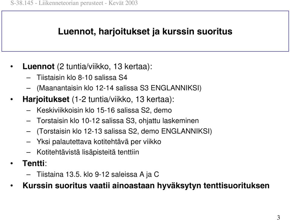salissa S3, ohjattu laskeminen (Torstaisin klo 12-13 salissa S2, demo ENGLANNIKSI) Yksi palautettava kotitehtävä per viikko