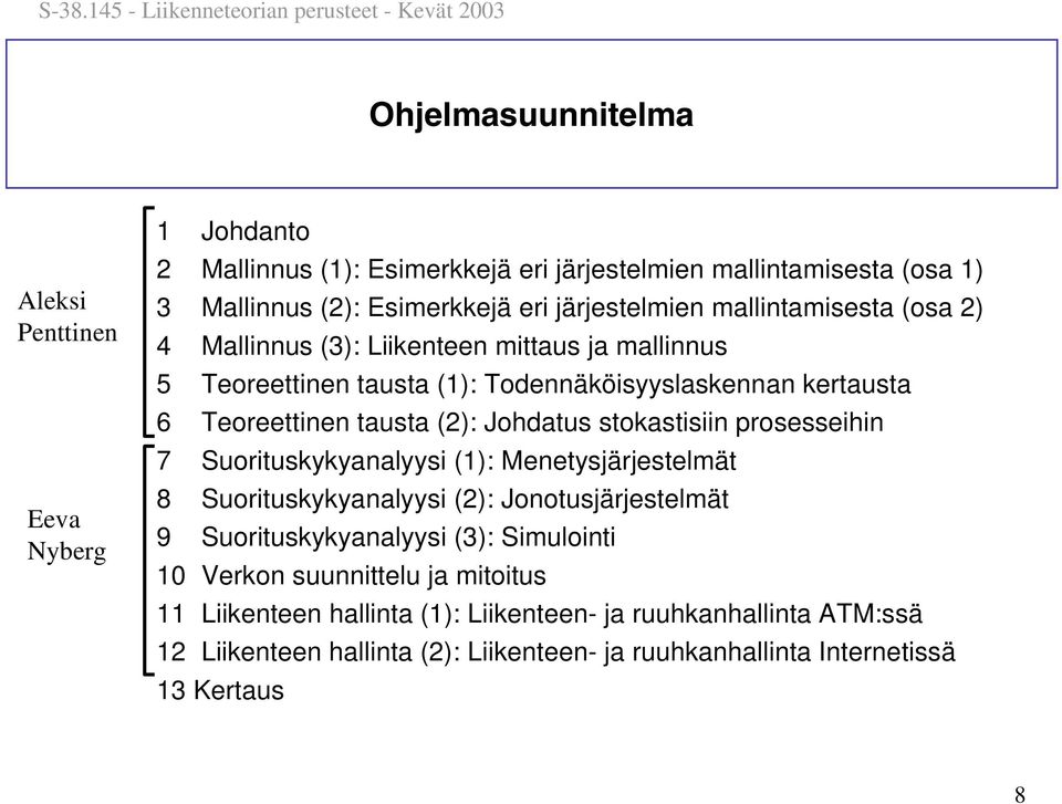 (2): Johdatus stokastisiin prosesseihin 7 Suorituskykyanalyysi (1): Menetysjärjestelmät 8 Suorituskykyanalyysi (2): Jonotusjärjestelmät 9 Suorituskykyanalyysi (3):