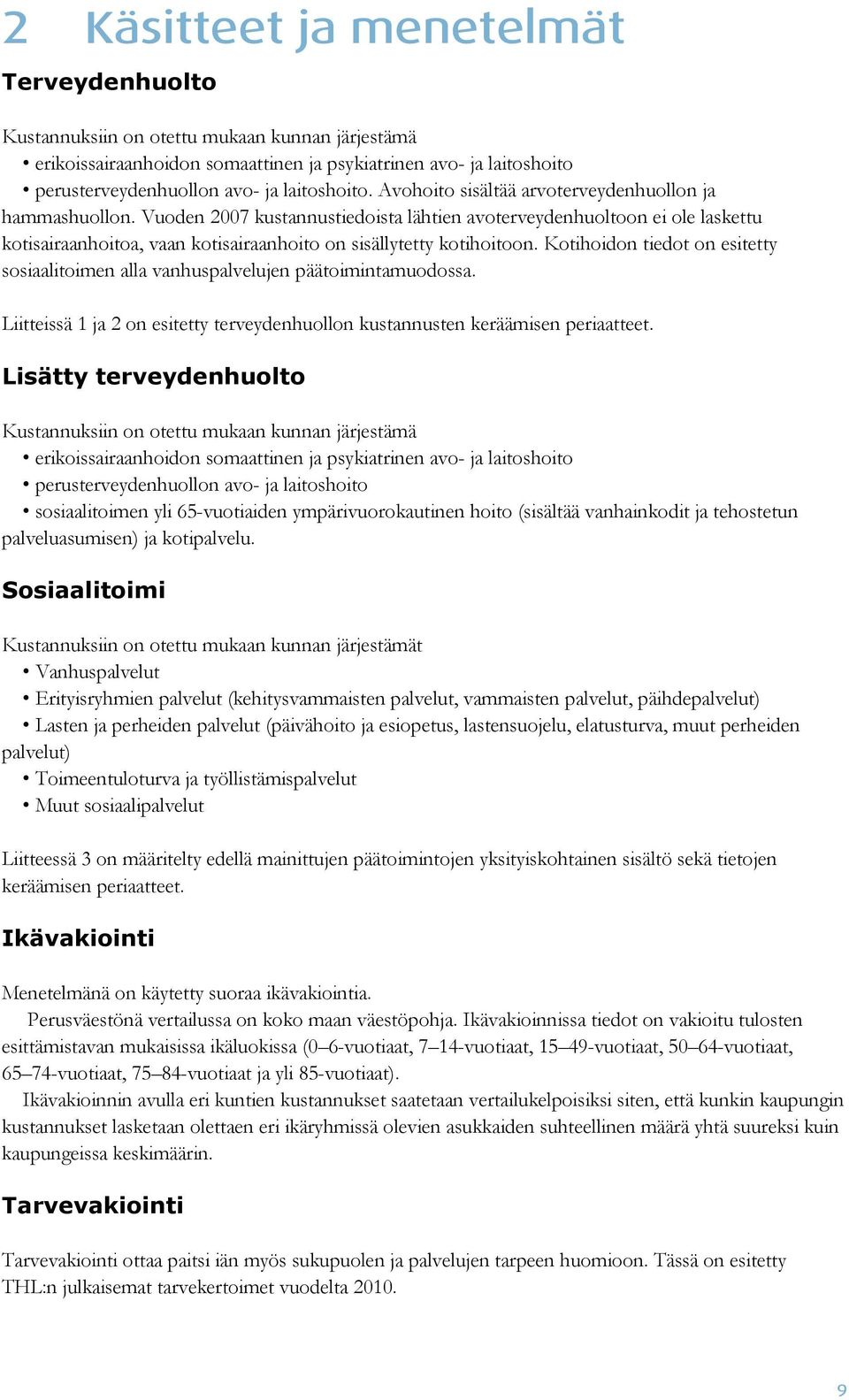 Vuoden 2007 kustannustiedoista lähtien avoterveydenhuoltoon ei ole laskettu kotisairaanhoitoa, vaan kotisairaanhoito on sisällytetty kotihoitoon.