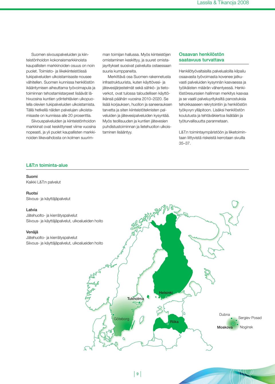 Suomen kunnissa henkilöstön ikääntymisen aiheuttama työvoimapula ja toiminnan tehostamistarpeet lisäävät lähivuosina kuntien ydintehtävien ulkopuolella olevien tukipalveluiden ulkoistamista.