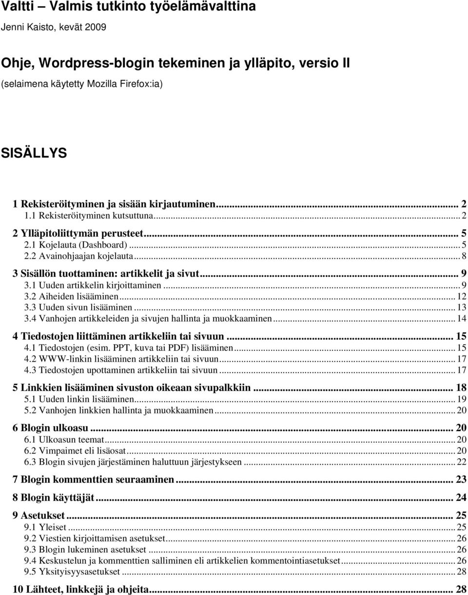 1 Uuden artikkelin kirjittaminen... 9 3.2 Aiheiden lisääminen... 12 3.3 Uuden sivun lisääminen... 13 3.4 Vanhjen artikkeleiden ja sivujen hallinta ja mukkaaminen.