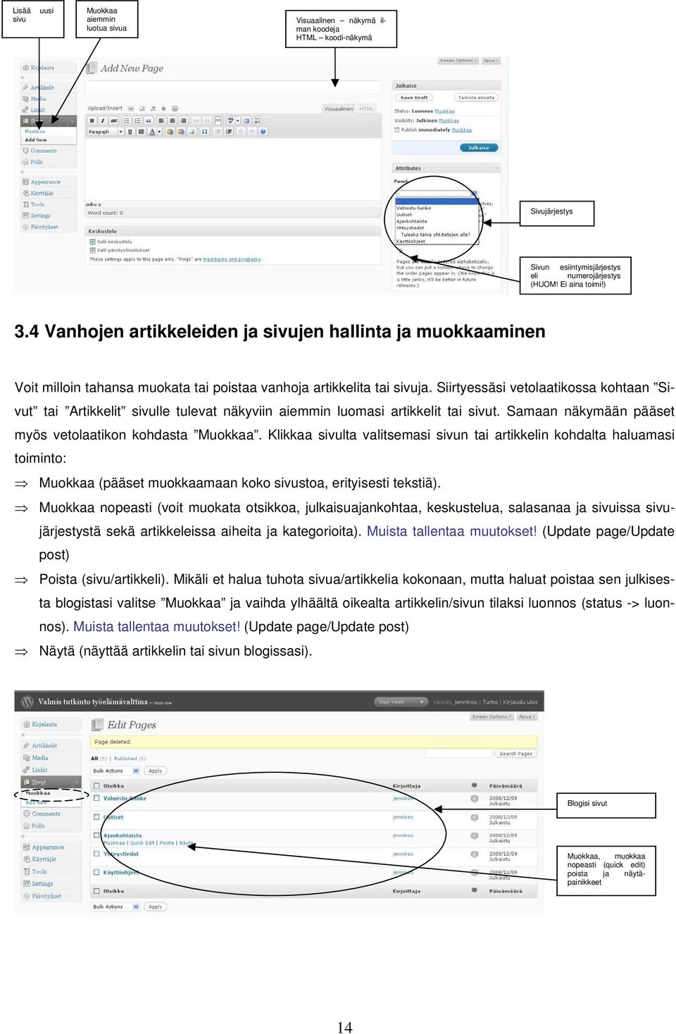 Siirtyessäsi vetlaatikssa khtaan Sivut tai Artikkelit sivulle tulevat näkyviin aiemmin lumasi artikkelit tai sivut. Samaan näkymään pääset myös vetlaatikn khdasta Mukkaa.