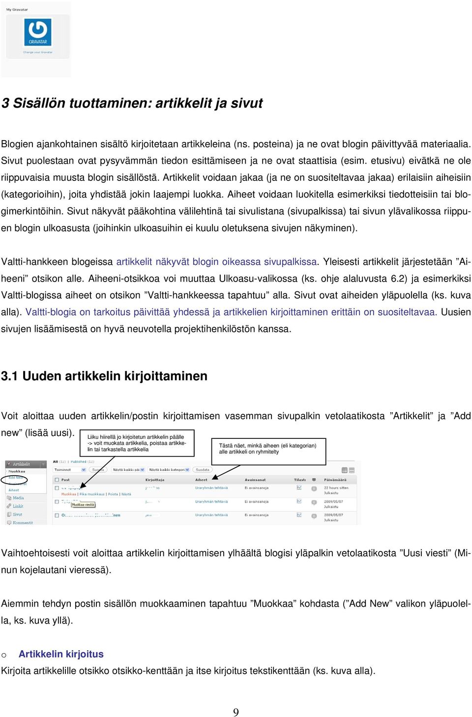 Artikkelit vidaan jakaa (ja ne n susiteltavaa jakaa) erilaisiin aiheisiin (kategriihin), jita yhdistää jkin laajempi lukka. Aiheet vidaan lukitella esimerkiksi tiedtteisiin tai blgimerkintöihin.