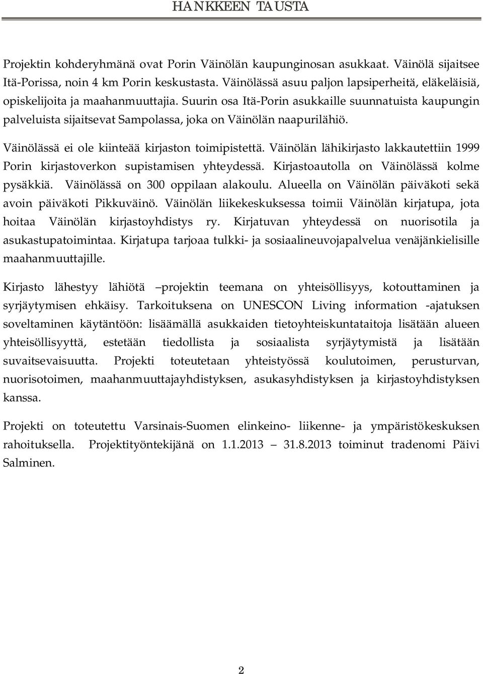 Suurin osa Itä-Porin asukkaille suunnatuista kaupungin palveluista sijaitsevat Sampolassa, joka on Väinölän naapurilähiö. Väinölässä ei ole kiinteää kirjaston toimipistettä.