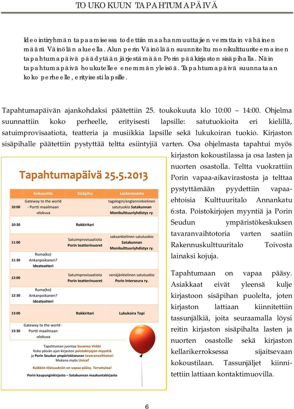 Tapahtumapäivä suunnataan koko perheelle, erityisesti lapsille. Tapahtumapäivän ajankohdaksi päätettiin 25. toukokuuta klo 10:00 14:00.