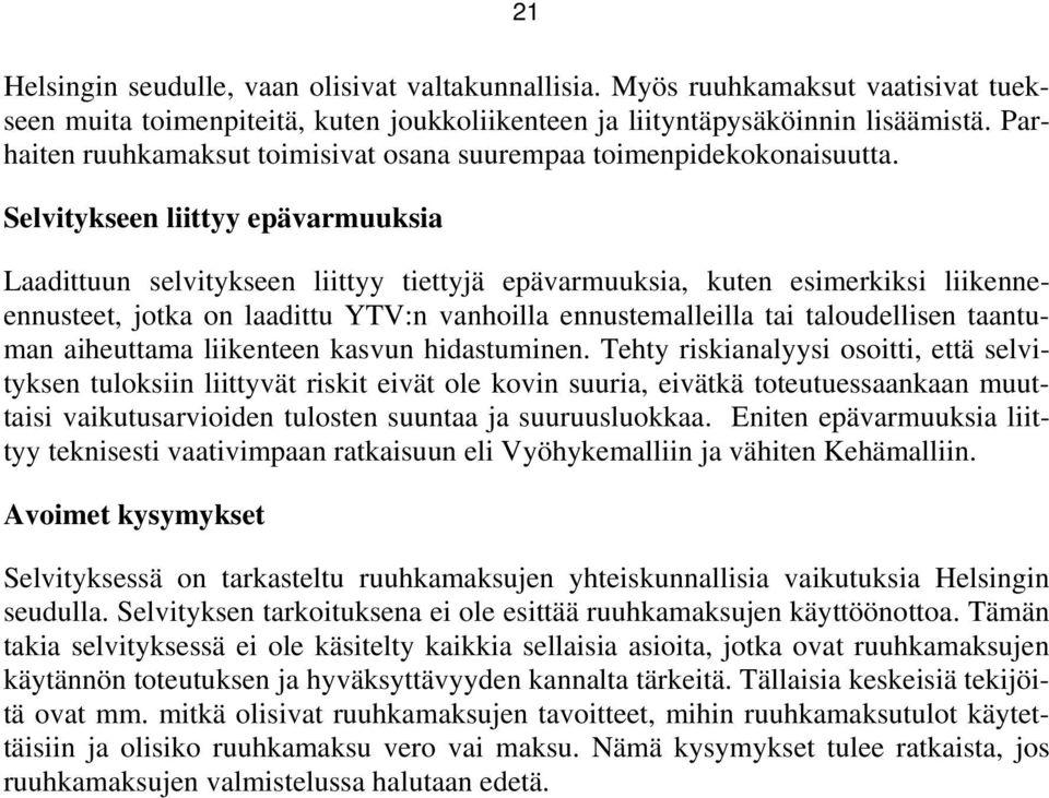 Selvitykseen liittyy epävarmuuksia Laadittuun selvitykseen liittyy tiettyjä epävarmuuksia, kuten esimerkiksi liikenneennusteet, jotka on laadittu YTV:n vanhoilla ennustemalleilla tai taloudellisen