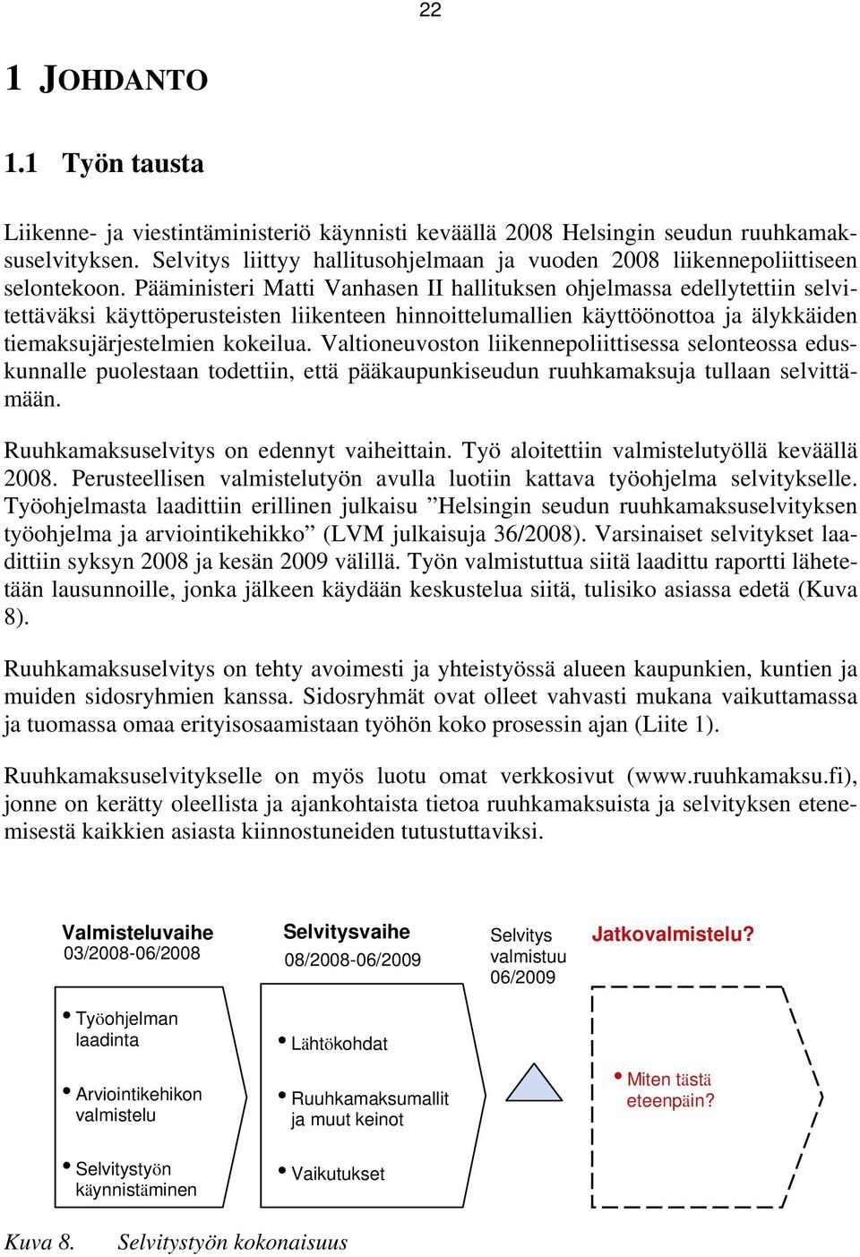 Pääministeri Matti Vanhasen II hallituksen ohjelmassa edellytettiin selvitettäväksi käyttöperusteisten liikenteen hinnoittelumallien käyttöönottoa ja älykkäiden tiemaksujärjestelmien kokeilua.