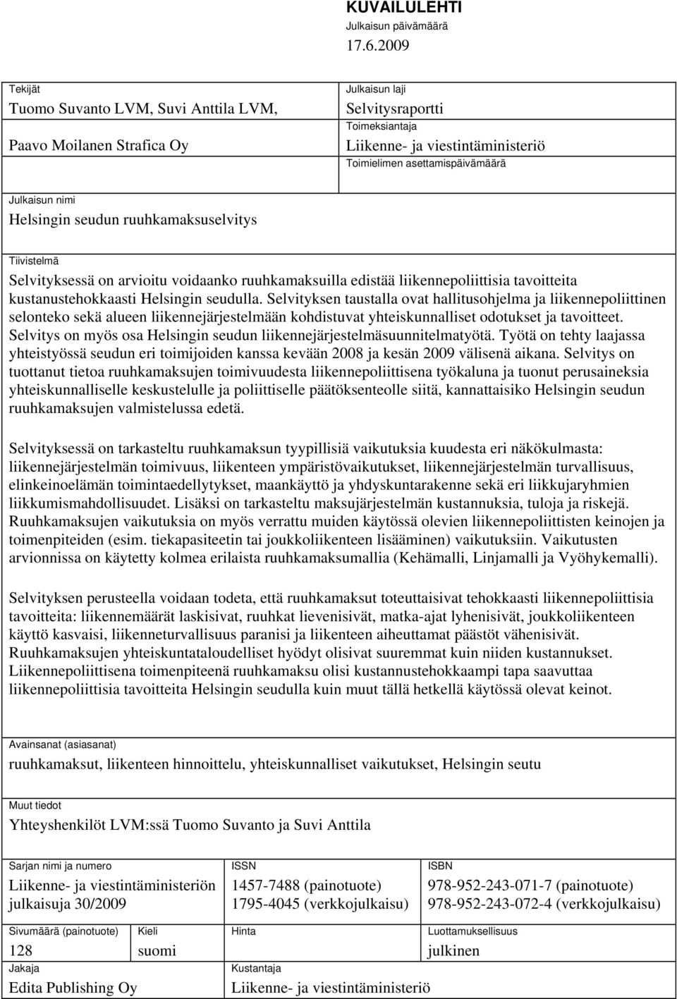 nimi Helsingin seudun ruuhkamaksuselvitys Tiivistelmä Selvityksessä on arvioitu voidaanko ruuhkamaksuilla edistää liikennepoliittisia tavoitteita kustanustehokkaasti Helsingin seudulla.