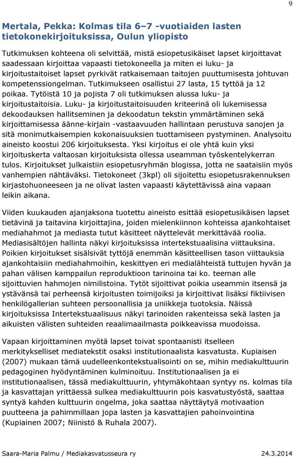 Tutkimukseen osallistui 27 lasta, 15 tyttöä ja 12 poikaa. Tytöistä 10 ja pojista 7 oli tutkimuksen alussa luku- ja kirjoitustaitoisia.