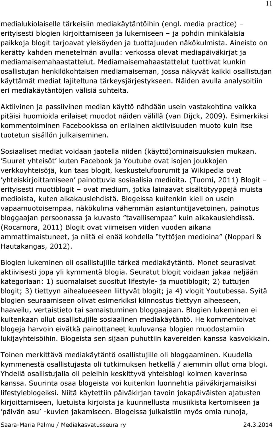 Aineisto on kerätty kahden menetelmän avulla: verkossa olevat mediapäiväkirjat ja mediamaisemahaastattelut.