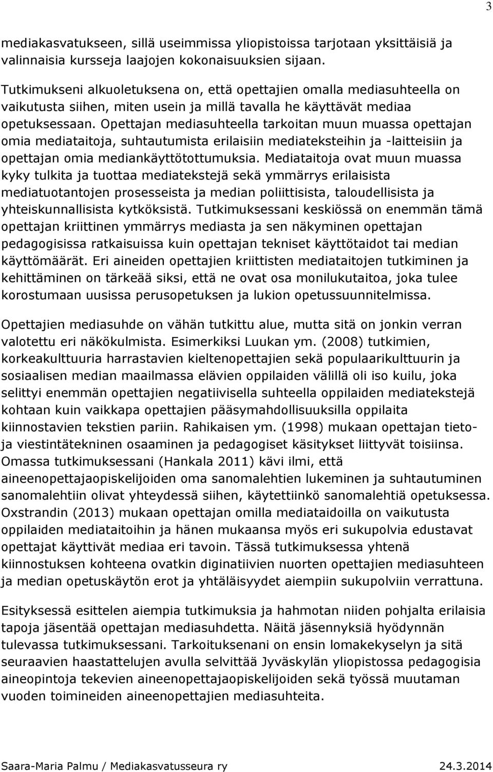 Opettajan mediasuhteella tarkoitan muun muassa opettajan omia mediataitoja, suhtautumista erilaisiin mediateksteihin ja -laitteisiin ja opettajan omia mediankäyttötottumuksia.