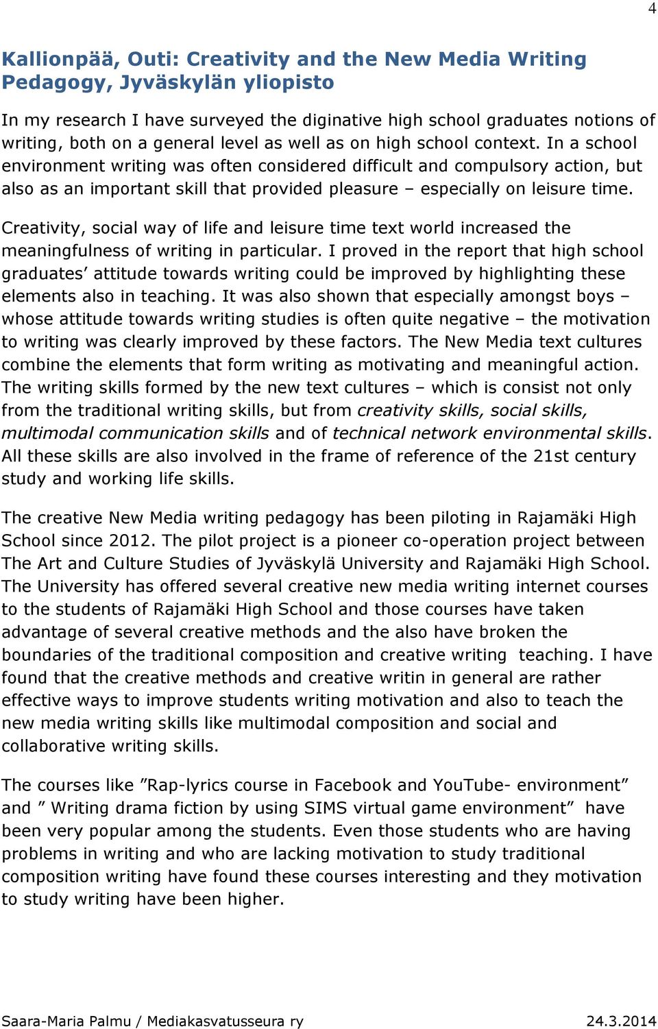 In a school environment writing was often considered difficult and compulsory action, but also as an important skill that provided pleasure especially on leisure time.