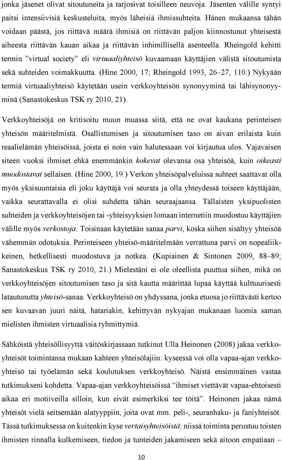 Rheingold kehitti termin virtual society eli virtuaaliyhteisö kuvaamaan käyttäjien välistä sitoutumista sekä suhteiden voimakkuutta. (Hine 2000, 17; Rheingold 1993, 26 27, 110.