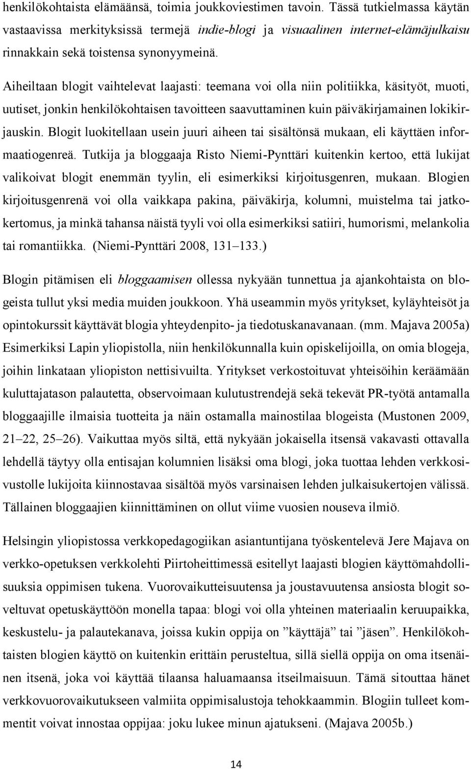 Aiheiltaan blogit vaihtelevat laajasti: teemana voi olla niin politiikka, käsityöt, muoti, uutiset, jonkin henkilökohtaisen tavoitteen saavuttaminen kuin päiväkirjamainen lokikirjauskin.