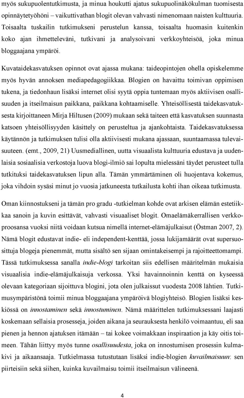 Kuvataidekasvatuksen opinnot ovat ajassa mukana: taideopintojen ohella opiskelemme myös hyvän annoksen mediapedagogiikkaa.