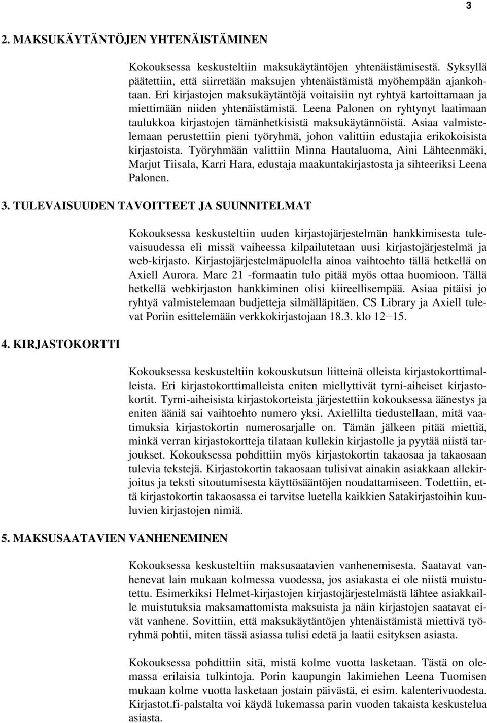 Asiaa valmistelemaan perustettiin pieni työryhmä, johon valittiin edustajia erikokoisista kirjastoista.