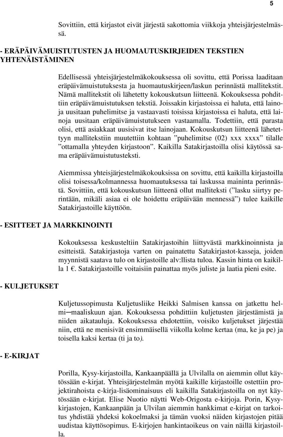 eräpäivämuistutuksesta ja huomautuskirjeen/laskun perinnästä mallitekstit. Nämä mallitekstit oli lähetetty kokouskutsun liitteenä. Kokouksessa pohdittiin eräpäivämuistutuksen tekstiä.