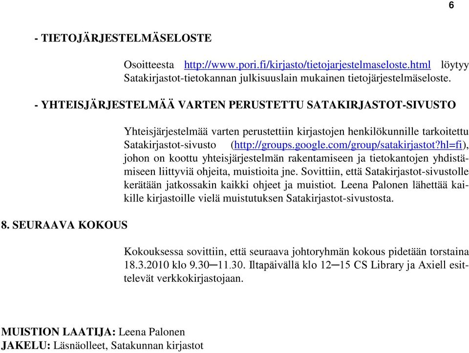 google.com/group/satakirjastot?hl=fi), johon on koottu yhteisjärjestelmän rakentamiseen ja tietokantojen yhdistämiseen liittyviä ohjeita, muistioita jne.