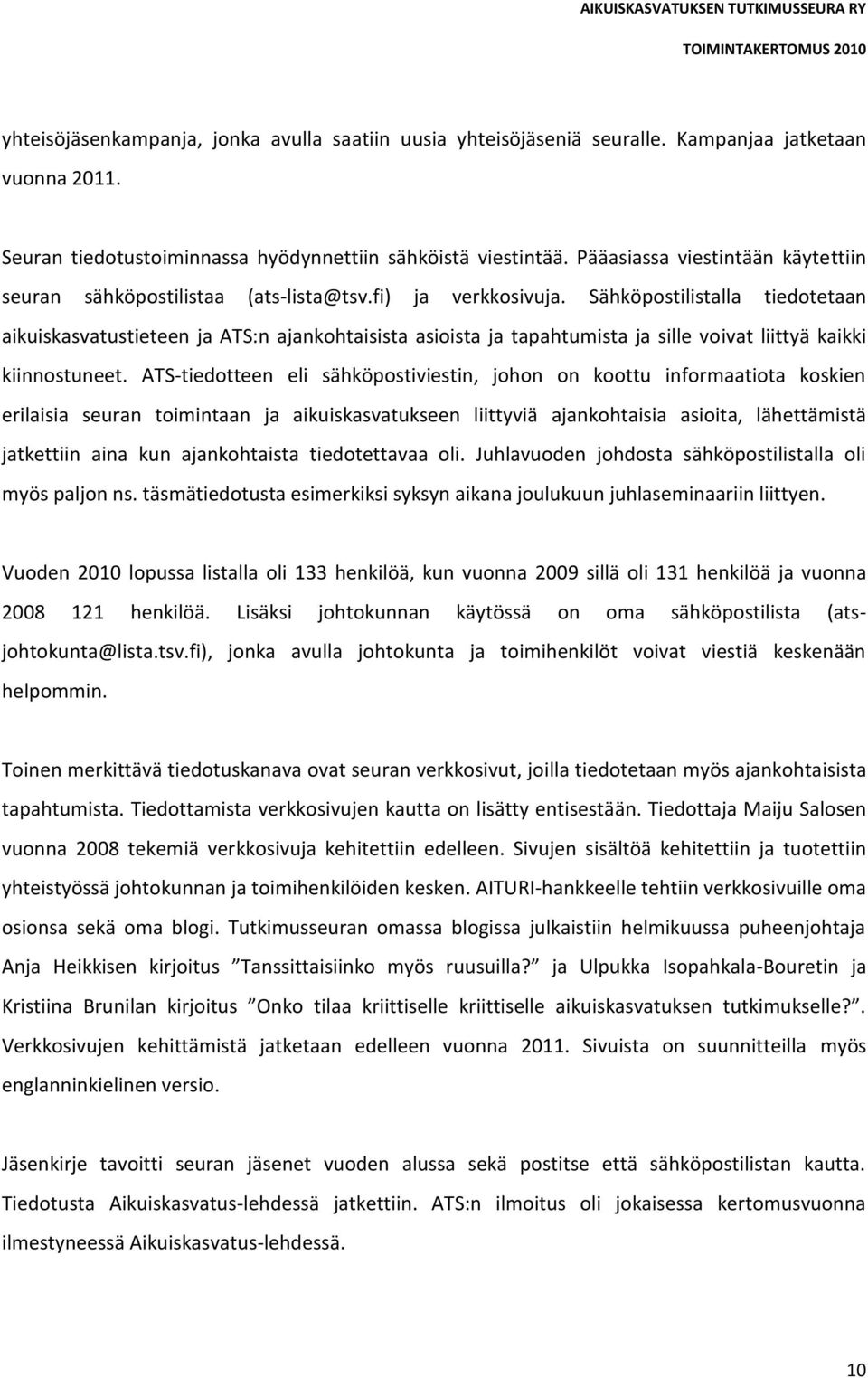 Sähköpostilistalla tiedotetaan aikuiskasvatustieteen ja ATS:n ajankohtaisista asioista ja tapahtumista ja sille voivat liittyä kaikki kiinnostuneet.