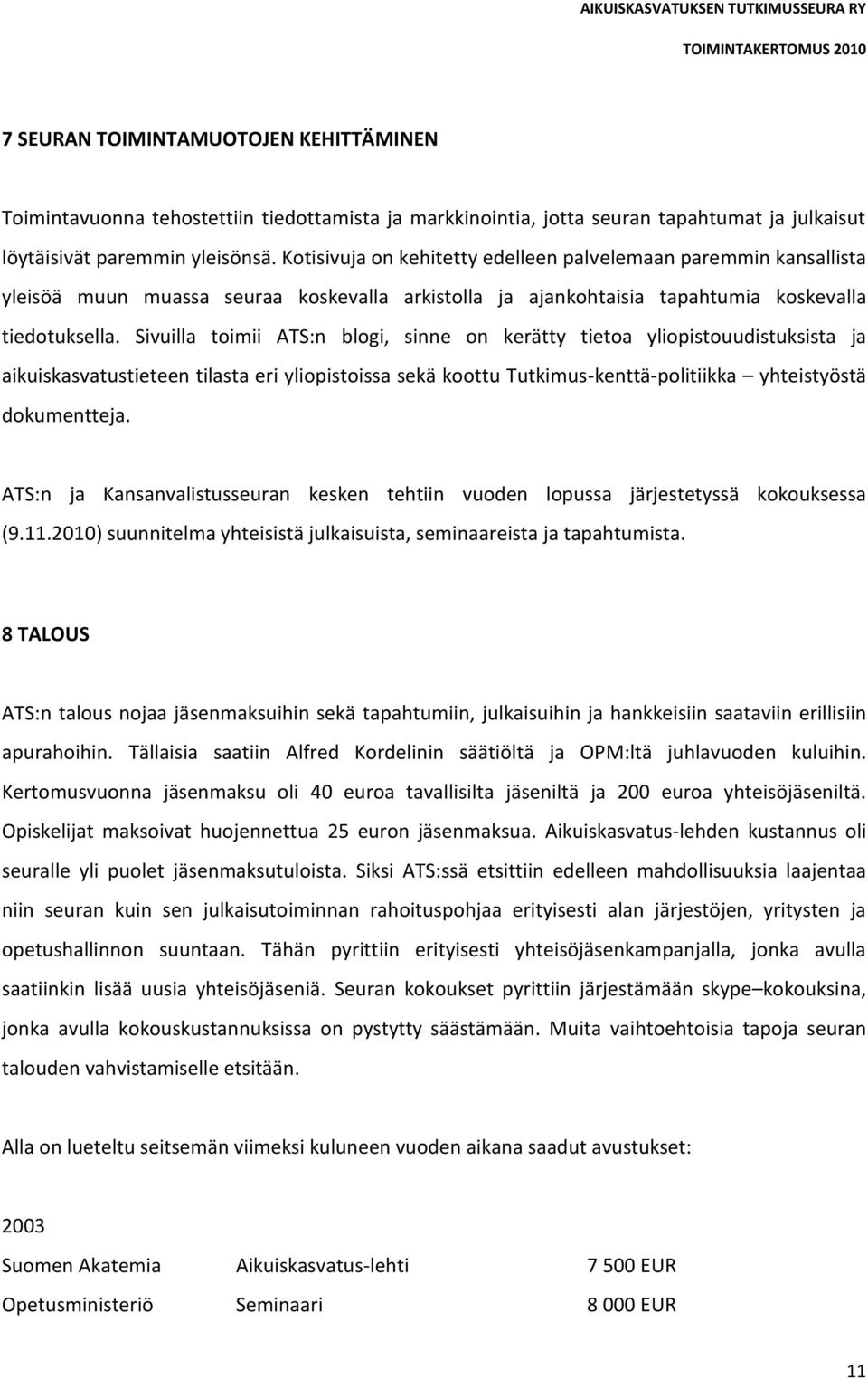 Sivuilla toimii ATS:n blogi, sinne on kerätty tietoa yliopistouudistuksista ja aikuiskasvatustieteen tilasta eri yliopistoissa sekä koottu Tutkimus-kenttä-politiikka yhteistyöstä dokumentteja.