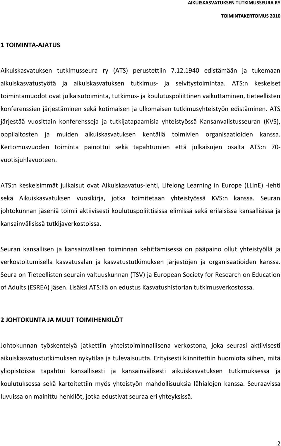 edistäminen. ATS järjestää vuosittain konferensseja ja tutkijatapaamisia yhteistyössä Kansanvalistusseuran (KVS), oppilaitosten ja muiden aikuiskasvatuksen kentällä toimivien organisaatioiden kanssa.