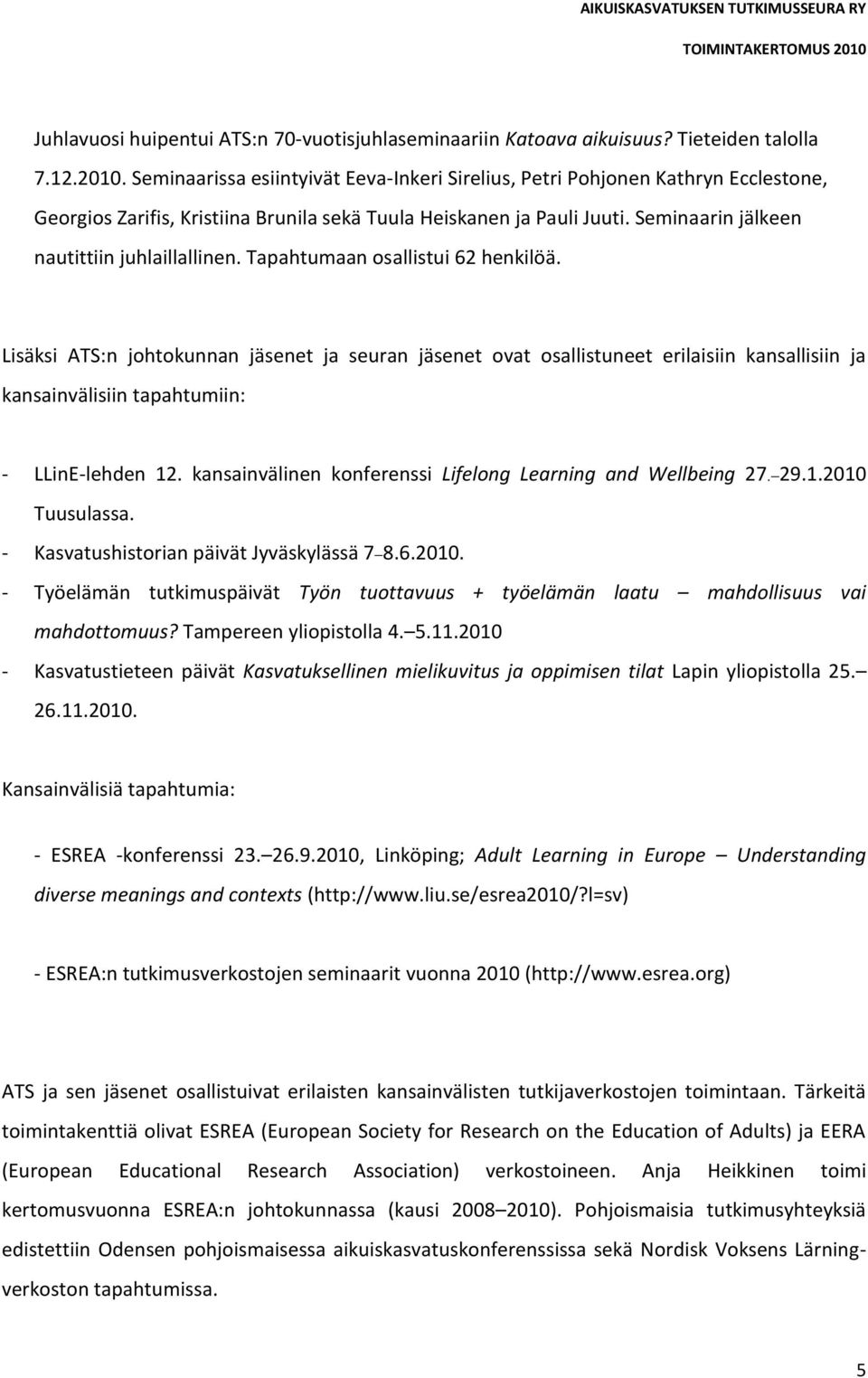 Seminaarin jälkeen nautittiin juhlaillallinen. Tapahtumaan osallistui 62 henkilöä.