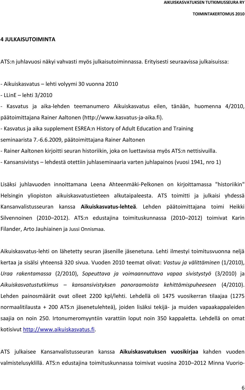 päätoimittajana Rainer Aaltonen (http://www.kasvatus-ja-aika.fi). - Kasvatus ja aika supplement ESREA:n History of Adult Education and Training seminaarista 7.-6.