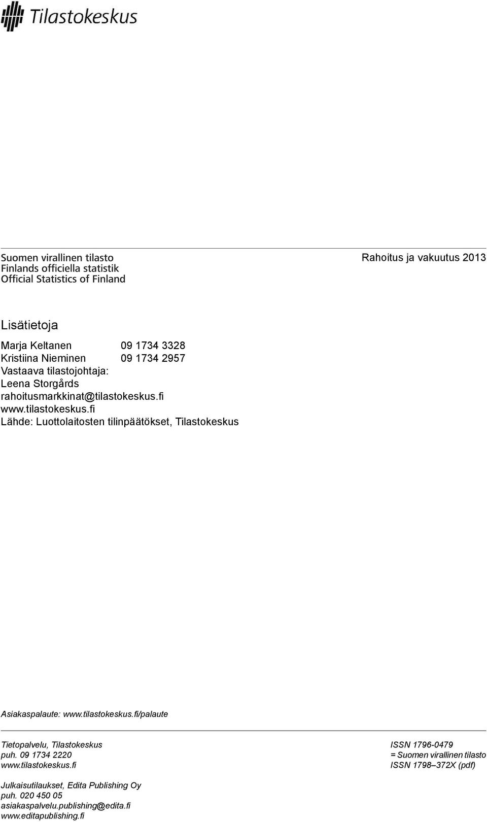 tilastokeskus.fi/palaute Tietopalvelu, Tilastokeskus puh. 09 1734 2220 www.tilastokeskus.fi ISSN 1796-0479 = Suomen virallinen tilasto ISSN 1798 372X (pdf) Julkaisutilaukset, Edita Publishing Oy puh.