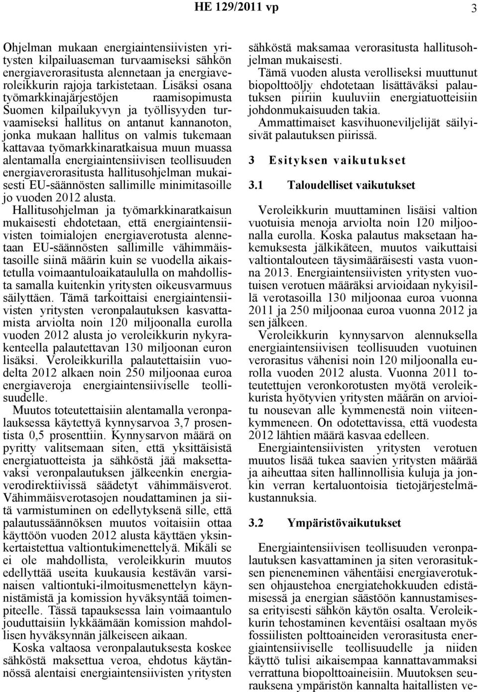 työmarkkinaratkaisua muun muassa alentamalla energiaintensiivisen teollisuuden energiaverorasitusta hallitusohjelman mukaisesti EU-säännösten sallimille minimitasoille jo vuoden 2012 alusta.