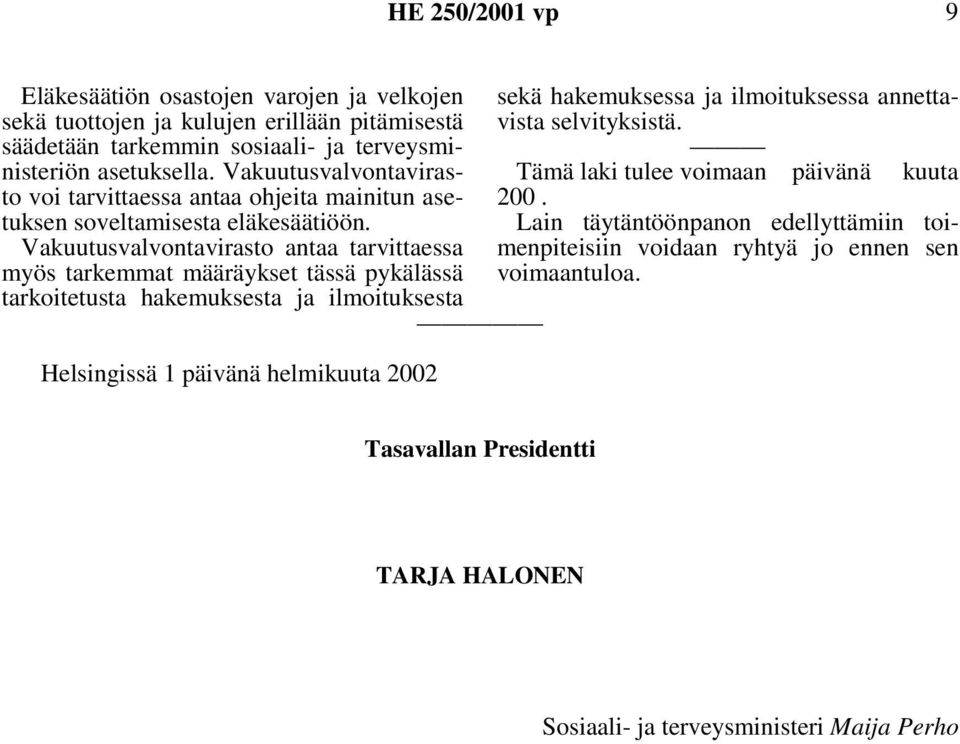 Vakuutusvalvontavirasto antaa tarvittaessa myös tarkemmat määräykset tässä pykälässä tarkoitetusta hakemuksesta ja ilmoituksesta Helsingissä 1 päivänä helmikuuta 2002 sekä