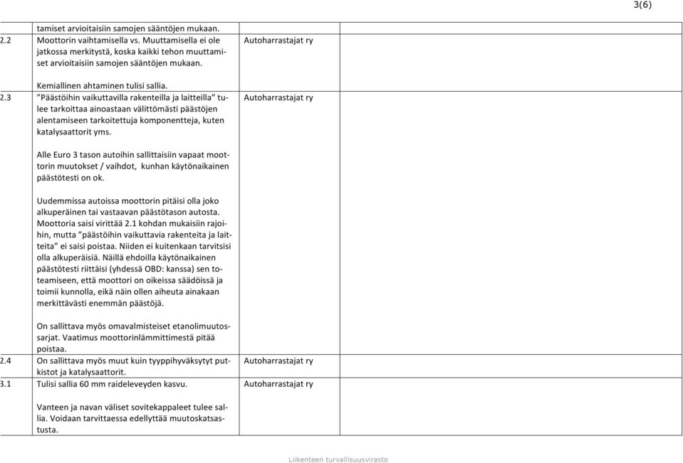 3 Päästöihin vaikuttavilla rakenteilla ja laitteilla tu- lee tarkoittaa ainoastaan välittömästi päästöjen alentamiseen tarkoitettuja komponentteja, kuten katalysaattorit yms.