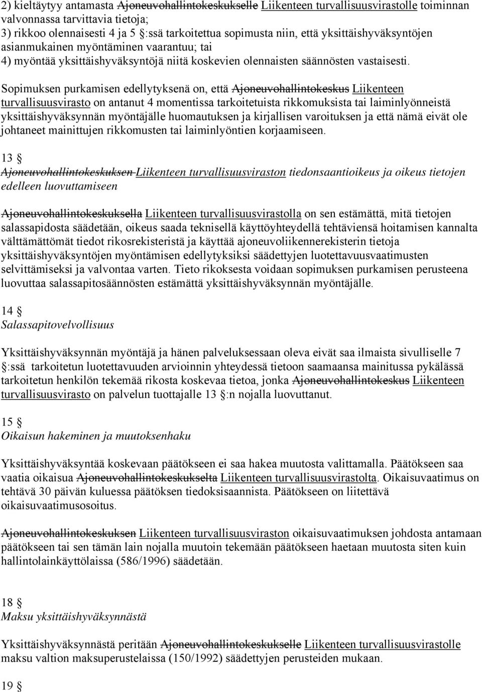 Sopimuksen purkamisen edellytyksenä on, että Ajoneuvohallintokeskus Liikenteen turvallisuusvirasto on antanut 4 momentissa tarkoitetuista rikkomuksista tai laiminlyönneistä yksittäishyväksynnän