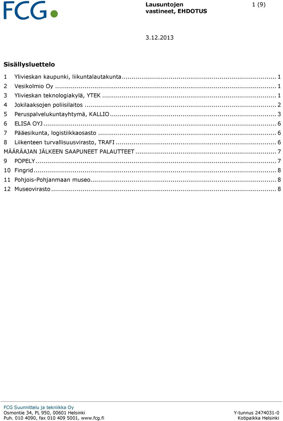 .. 3 6 ELISA OYJ... 6 7 Pääesikunta, logistiikkaosasto... 6 8 Liikenteen turvallisuusvirasto, TRAFI.