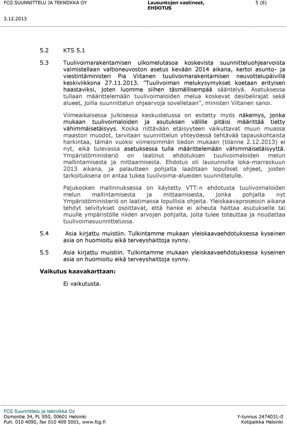 tuulivoimarakentamisen neuvottelupäivillä keskiviikkona 27.11.2013. Tuulivoiman melukysymykset koetaan erityisen haastaviksi, joten luomme siihen täsmällisempää sääntelyä.